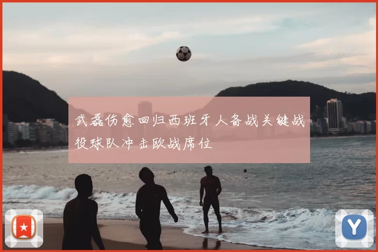 武磊伤愈回归西班牙人备战关键战役球队冲击欧战席位