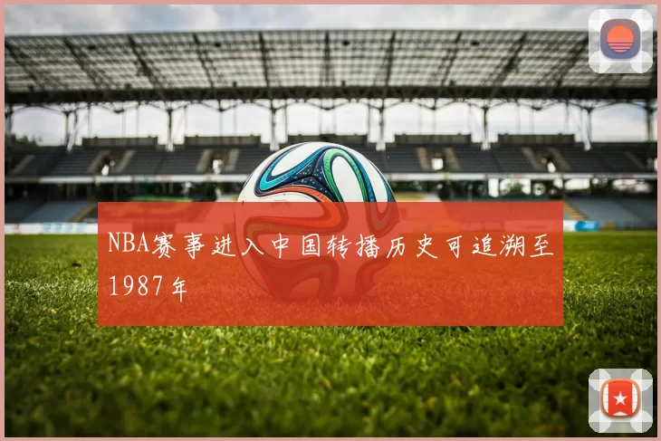 NBA赛事进入中国转播历史可追溯至1987年