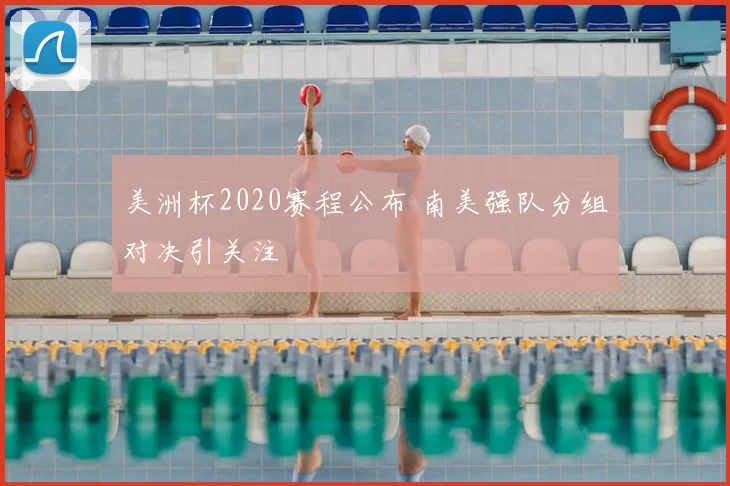 美洲杯2020赛程公布 南美强队分组对决引关注