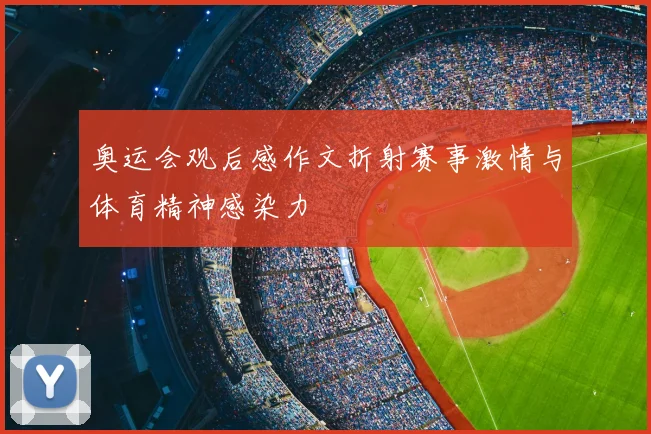 奥运会观后感作文折射赛事激情与体育精神感染力