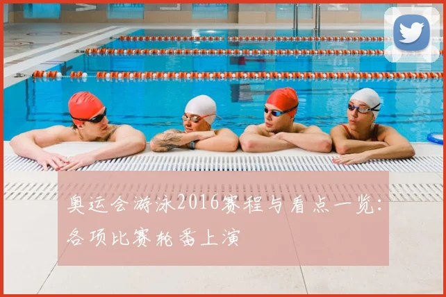 奥运会游泳2016赛程与看点一览:各项比赛轮番上演