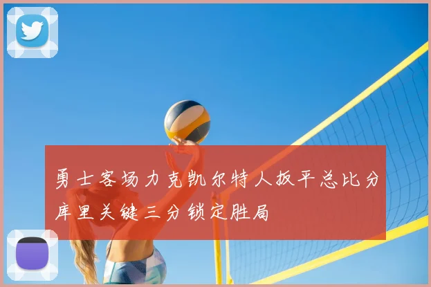 勇士客场力克凯尔特人扳平总比分库里关键三分锁定胜局